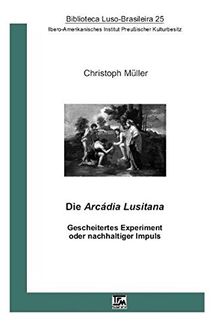 Die Arcádia Lusitana. Gescheitertes Experiment oder nachhaltiger Impuls (Biblioteca Luso-Brasileira)