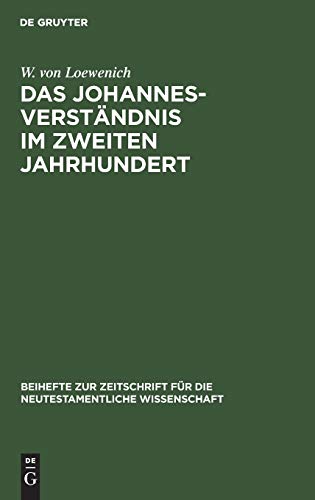 Das Johannes-Verständnis im zweiten Jahrhundert (Beihefte zur Zeitschrift für die neutestamentliche Wissenschaft, 13, Band 13)