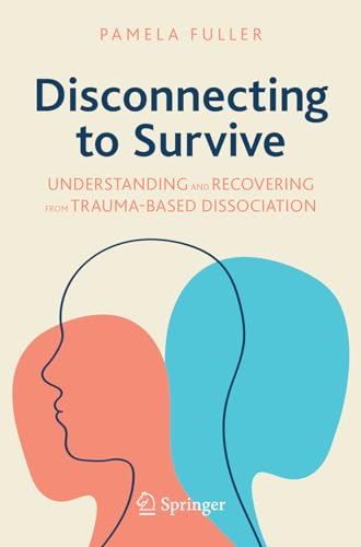 Disconnecting to Survive: Understanding and Recovering from Trauma-based Dissociation (Copernicus Books)