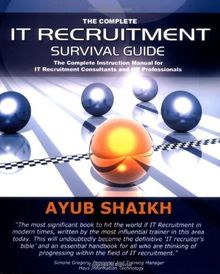 The Complete IT Recruitment Survival Guide: The Ultimate Instruction Manual for IT Recruitment Consultants and HR