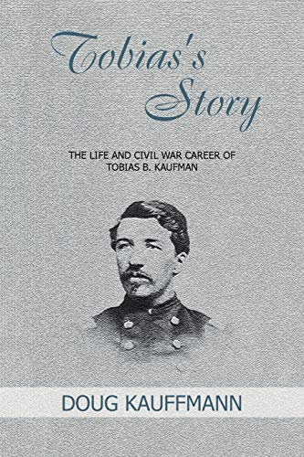 Tobias's Story: The Life and Civil War Career of Tobias B. Kaufman