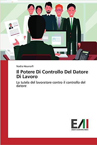 Il Potere Di Controllo Del Datore Di Lavoro: La tutela del lavoratore contro il controllo del datore