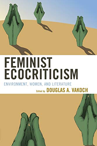 Feminist Ecocriticism: Environment, Women, and Literature (Ecocritical Theory and Practice)