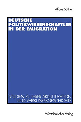 Deutsche Politikwissenschaftler in der Emigration: Studien Zu Ihrer Akkulturation Und Wirkungsgeschichte ; Mit Einer Bibliographie (German Edition): ... Wirkungsgeschichte. Mit einer Bibliograpie