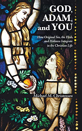 God, Adam, and You: How Original Sin, the Flesh, and Holiness Integrate in the Christian Life