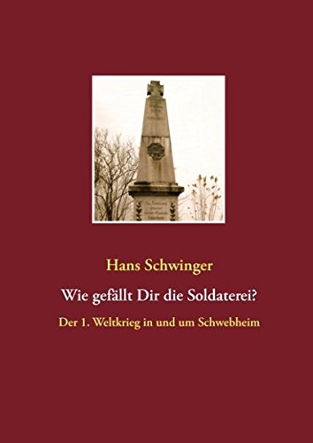 Wie gefällt Dir die Soldaterei?: Der 1. Weltkrieg in und um Schwebheim