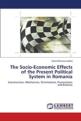 The Socio-Economic Effects of the Present Political System in Romania: Construction, Mechanism, Orientations, Fluctuations and Essence