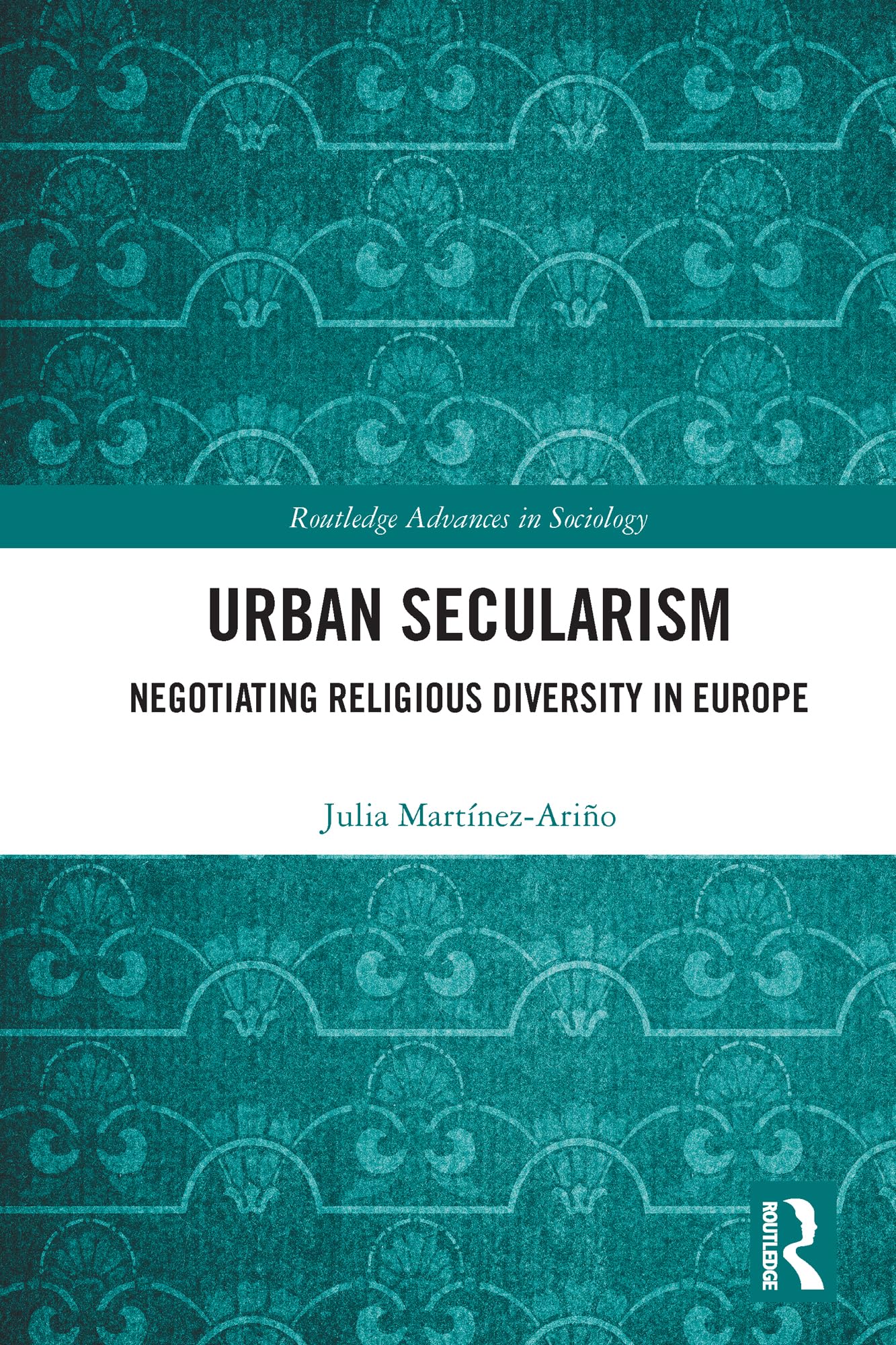 Urban Secularism: Negotiating Religious Diversity in Europe (Routledge Advances in Sociology)