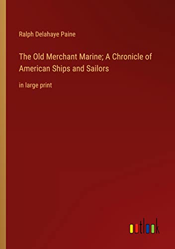 The Old Merchant Marine; A Chronicle of American Ships and Sailors: in large print