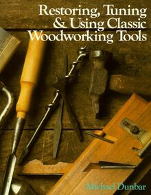 Restoring, Tuning and Using Classic Woodworking Tools