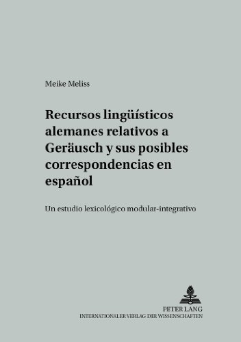 Recursos lingüísticos alemanes relativos a «GERÄUSCH» y sus posibles correspondencias en español: Un estudio lexicológico modular-integrativo (Studien ... und interkulturellen Kommunikation)