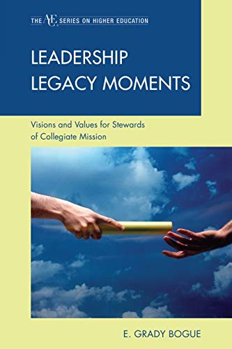 Leadership Legacy Moments: Visions and Values for Stewards of Collegiate Mission (ACE/Praeger Series on Higher Education)