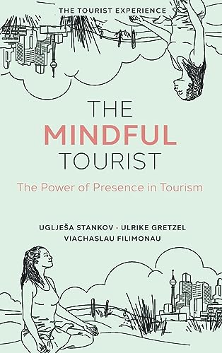 The Mindful Tourist: The Power of Presence in Tourism (The Tourist Experience)