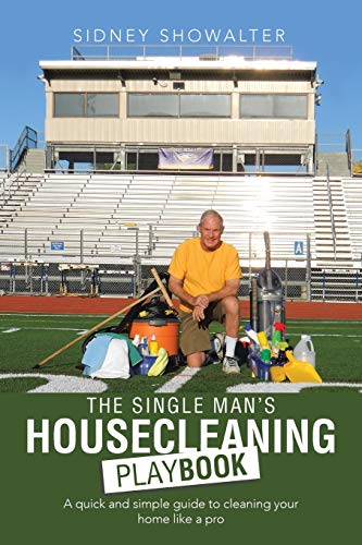 The Single Man's Housecleaning Playbook: A Quick and Simple Guide to Cleaning Your Home like a Pro