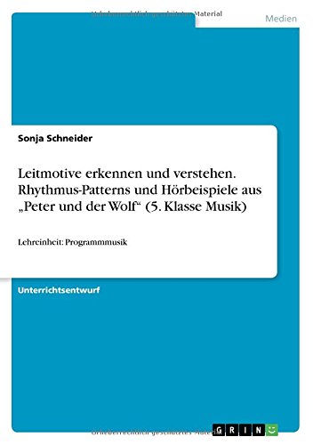 Leitmotive erkennen und verstehen. Rhythmus-Patterns und Hörbeispiele aus Peter und der Wolf (5. Klasse Musik): Lehreinheit: Programmmusik