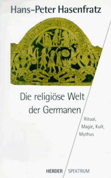 Die religiöse Welt der Germanen. Ritual, Magie, Kult, Mythus.
