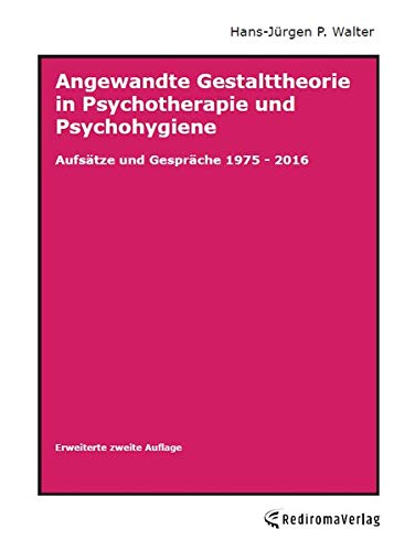 Angewandte Gestalttheorie in Psychotherapie und Psychohygiene: Aufsätze und Gespräche, 1975 - 2016