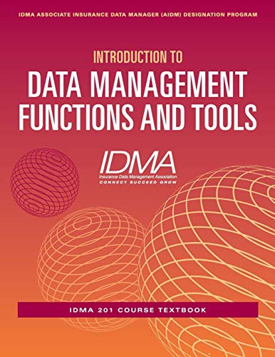 Introduction to Data Management Functions and Tools: IDMA 201 Course Textbook (IDMA Associate Insurance Data Manager (AIDM) Designation Program, Band 1)