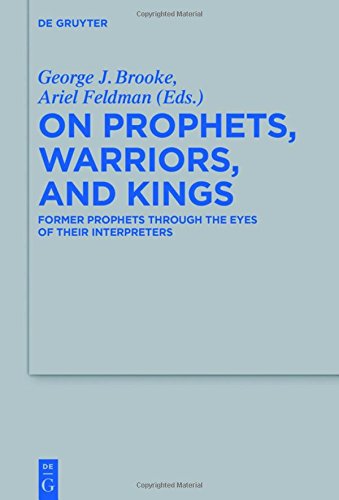 On Prophets, Warriors, and Kings: Former Prophets through the Eyes of Their Interpreters (Beihefte zur Zeitschrift für die alttestamentliche Wissenschaft, Band 470)