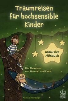 Traumreisen für hochsensible und empfindsame Kinder inklusive gratis Hörbuch: Fantasiereisen mit Hannah und Linus für mehr Entspannung, Selbstbewusstsein und Achtsamkeit