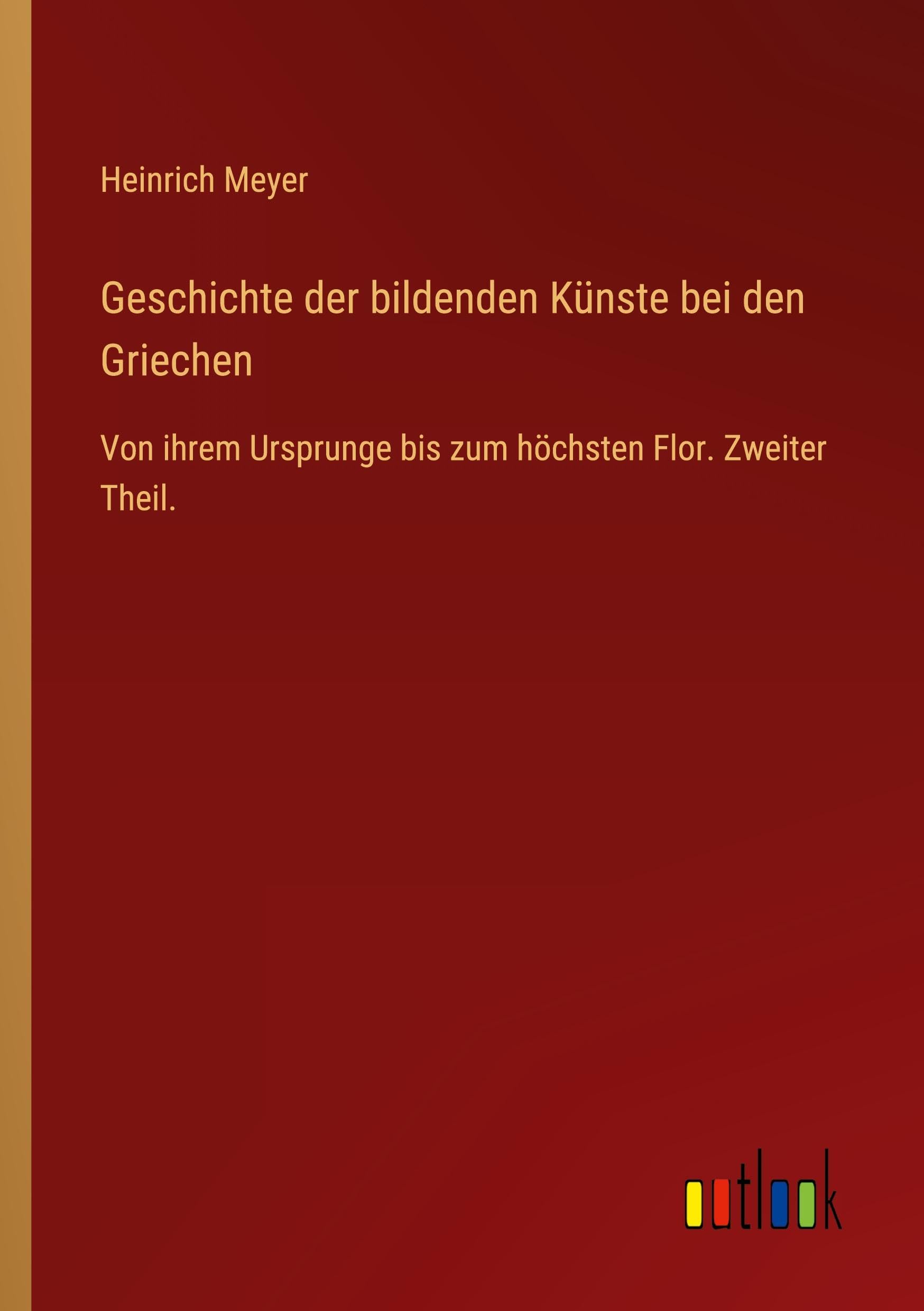 Geschichte der bildenden Künste bei den Griechen: Von ihrem Ursprunge bis zum höchsten Flor. Zweiter Theil.