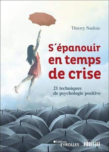 S'épanouir En Temps De Crise: 21 Techniques De Psychologie Positive
