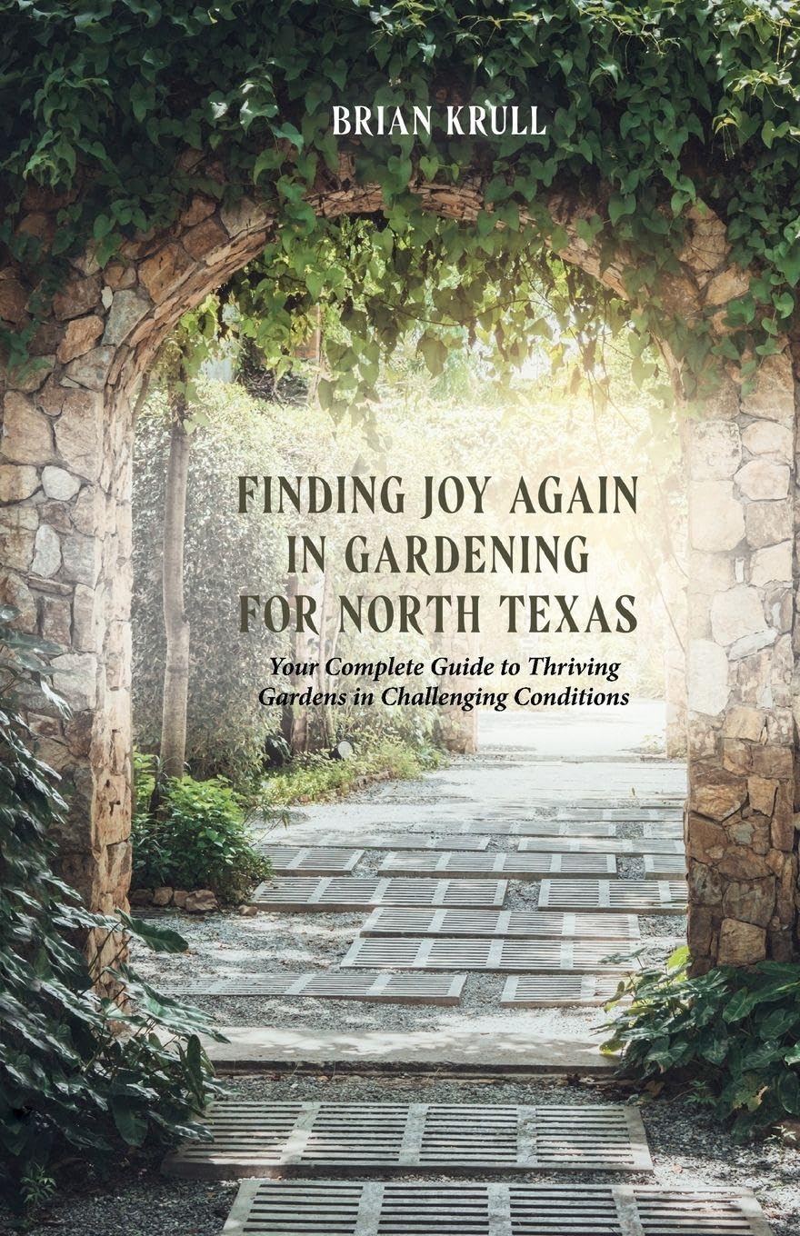 FINDING JOY IN GARDENING FOR NORTH TEXAS: Your Complete Guide to Thriving Gardens in Challenging Conditions