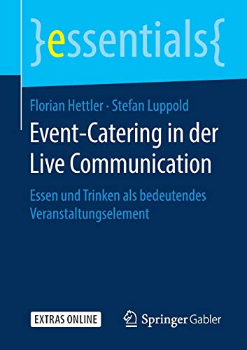 Event-Catering in der Live Communication: Essen und Trinken als bedeutendes Veranstaltungselement (essentials)