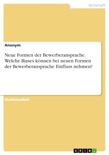 Neue Formen der Bewerberansprache. Welche Biases können bei neuen Formen der Bewerberansprache Einfluss nehmen?