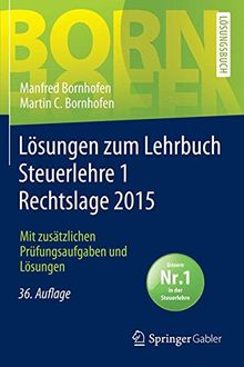 Lösungen zum Lehrbuch Steuerlehre 1 Rechtslage 2015: Mit zusätzlichen Prüfungsaufgaben und Lösungen (Bornhofen Steuerlehre 1 LÖ)