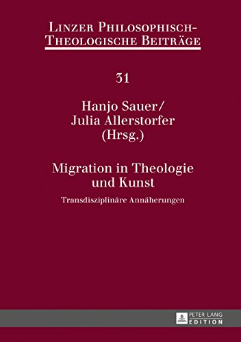 Hanjo Sauer Migration In Theologie Und Kunst, Transdisziplinäre Annäherungen (Linzer Philosophisch-Theologische Beiträge)