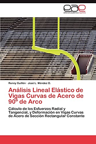 Análisis Lineal Elástico de Vigas Curvas de Acero de 90º de Arco: Cálculo de los Esfuerzos Radial y Tangencial, y Deformación en Vigas Curvas de Acero de Sección Rectangular Constante