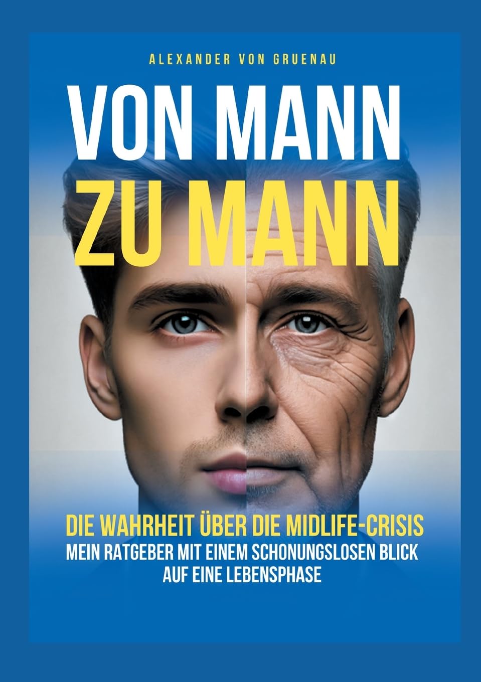 Von Mann zu Mann - Die Wahrheit über Männer in der Midlife-Crisis: Mein Ratgeber mit einem schonungslosen Blick auf eine Lebensphase