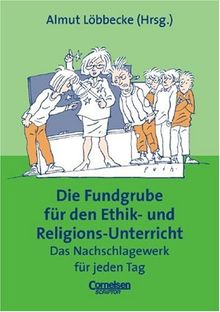 Fundgrube - Sekundarstufe I und II: Die Fundgrube für den Ethik- und Religionsunterricht - Bisherige Ausgabe: Das Nachschlagewerk für jeden Tag