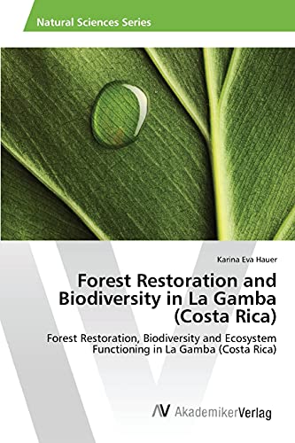 Forest Restoration and Biodiversity in La Gamba (Costa Rica): Forest Restoration, Biodiversity and Ecosystem Functioning in La Gamba (Costa Rica)
