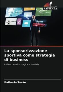 La sponsorizzazione sportiva come strategia di business: Influenza sull'immagine aziendale