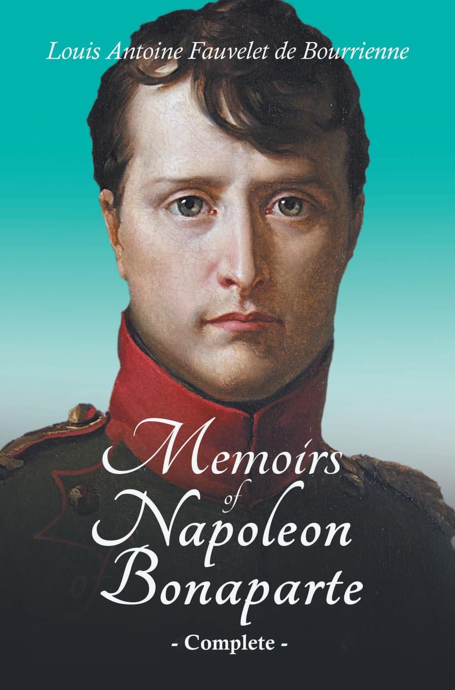 Memoirs of Napoleon Bonaparte - Complete: With an Introductory Chapter by Ralph Waldo Emerson