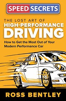 The Lost Art of High-Performance Driving: How to Get the Most Out of Your Modern Performance Car (Speed Secrets)