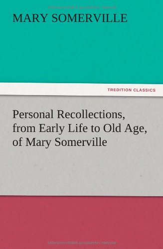 Personal Recollections, from Early Life to Old Age, of Mary Somerville