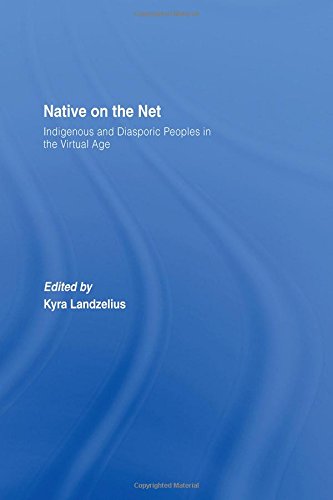 Native on the Net: Indigenous and Diasporic Peoples in the Virtual Age: Indigenous Cyber-activism and Virtual Diasporas Over the World Wide Web