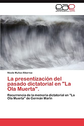 La presentización del pasado dictatorial en La Ola Muerta.: Recurrencia de la memoria dictatorial en La Ola Muerta de Germán Marín: Recurrencia ... en La Ola Muerta de Germa¿n Mari¿n