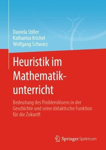 Heuristik im Mathematikunterricht: Bedeutung des Problemlösens in der Geschichte und seine didaktische Funktion für die Zukunft