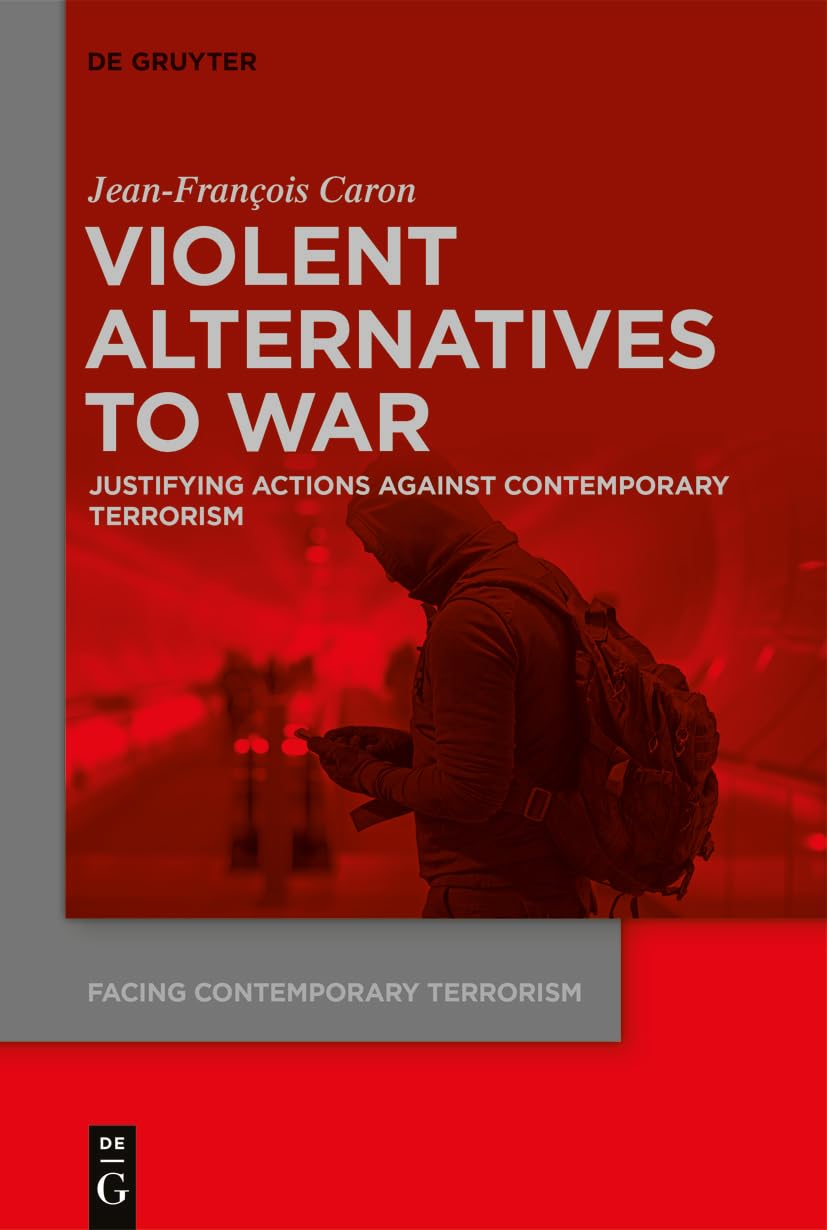 Violent Alternatives to War: Justifying Actions Against Contemporary Terrorism (Facing Contemporary Terrorism, 1)