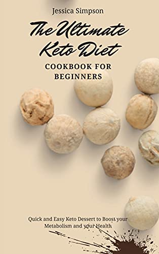 The Ultimate Keto Diet Cookbook for Beginners: Quick and Easy Keto Dessert to Boost your Metabolism and your Health