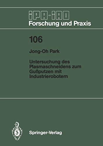 Untersuchung des Plasmaschneidens zum Gußputzen mit Industrierobotern (IPA-IAO - Forschung und Praxis, 106, Band 106)