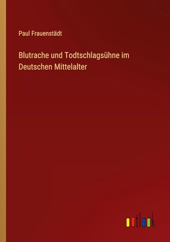 Blutrache und Todtschlagsühne im Deutschen Mittelalter