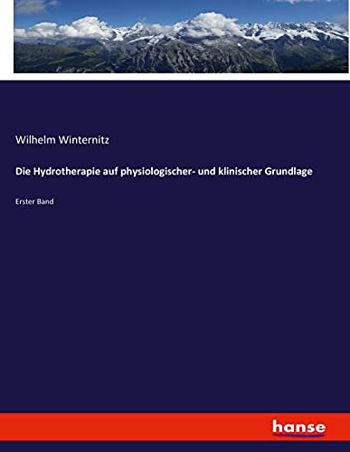 Die Hydrotherapie auf physiologischer- und klinischer Grundlage: Erster Band