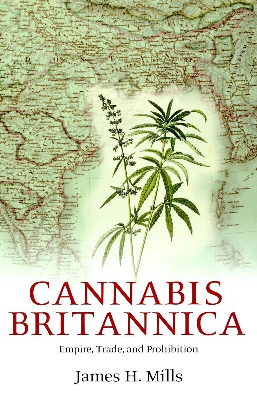 Cannabis Britannica: Empire, Trade, and Prohibition 1800-1928