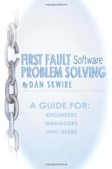 First Fault Software Problem Solving: A Guide for Engineers, Managers and Users