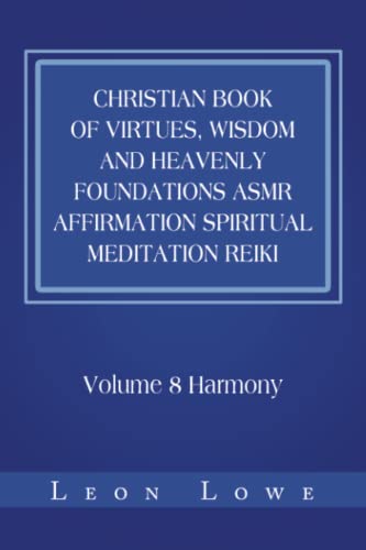 Christian Book of Virtues, Wisdom and Heavenly Foundations ASMR Affirmation Spiritual Meditation Reiki: Volume 8 Harmony
